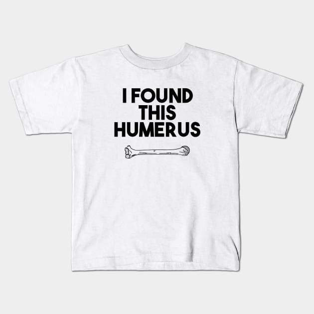 I Found This Humerus Kids T-Shirt by smilingnoodles